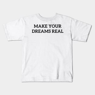 Make Your Dreams Real Kids T-Shirt